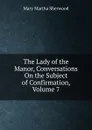 The Lady of the Manor, Conversations On the Subject of Confirmation, Volume 7 - Mary Martha Sherwood