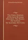 The Major Dramas of Richard Brinsley Sheridan: The Rivals; the School for Scandal; the Critic - Ричард Бринсли Шеридан