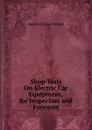 Shop Tests On Electric Car Equipment, for Inspectors and Foremen - Eugene Chilton Parham