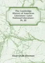 The Cambridge History of American Literature: Later National Literature: Pt. III - Stuart Pratt Sherman