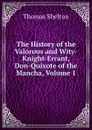 The History of the Valorous and Wity-Knight-Errant, Don-Quixote of the Mancha, Volume 1 - Thomas Shelton