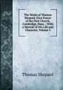 The Works of Thomas Shepard: First Pastor of the First Church, Cambridge, Mass. : With a Memoir of His Life and Character, Volume 3 - Thomas Shepard