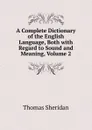 A Complete Dictionary of the English Language, Both with Regard to Sound and Meaning, Volume 2 - Thomas Sheridan