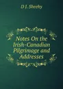 Notes On the Irish-Canadian Pilgrimage and Addresses - D J. Sheehy