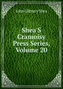 Shea.S Cramoisy Press Series, Volume 20 - John Gilmary Shea