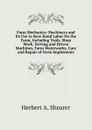 Farm Mechanics: Machinery and Its Use to Save Hand Labor On the Farm, Including Tools, Shop Work, Driving and Driven Machines, Farm Waterworks, Care and Repair of Farm Implements - Herbert A. Shearer