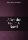 After the Fault: A Novel - Robert Harborough Sherard
