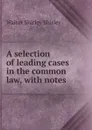 A selection of leading cases in the common law, with notes - Walter Shirley Shirley