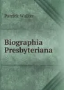 Biographia Presbyteriana - Patrick Walker