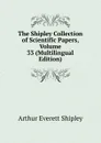 The Shipley Collection of Scientific Papers, Volume 33 (Multilingual Edition) - Arthur Everett Shipley