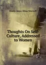 Thoughts On Self-Culture, Addressed to Women - Emily Anne Eliza Shirreff