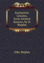 Eucharistic Litanies, from Ancient Sources, by O. Shipley - Orby Shipley
