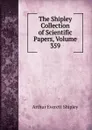 The Shipley Collection of Scientific Papers, Volume 359 - Arthur Everett Shipley
