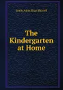 The Kindergarten at Home - Emily Anne Eliza Shirreff