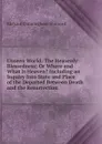 Unseen World: The Heavenly Blessedness: Or Where and What Is Heaven. Including an Inquiry Into State and Place of the Departed Between Death and the Resurrection - Richard Cunningham Shimeall