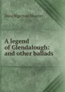 A legend of Glendalough: and other ballads - Dora Sigerson Shorter