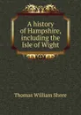 A history of Hampshire, including the Isle of Wight - Thomas William Shore