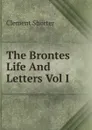 The Brontes Life And Letters Vol I - Clement Shorter