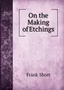 On the Making of Etchings - Frank Short