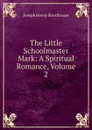 The Little Schoolmaster Mark: A Spiritual Romance, Volume 2 - Joseph Henry Shorthouse