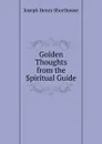 Golden Thoughts from the Spiritual Guide - Joseph Henry Shorthouse