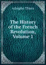 The History of the French Revolution, Volume 1 - Thiers Adolphe