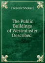 The Public Buildings of Westminster Described . - Shoberl Frederic