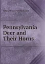 Pennsylvania Deer and Their Horns - Henry Wharton Shoemaker
