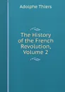 The History of the French Revolution, Volume 2 - Thiers Adolphe