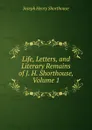 Life, Letters, and Literary Remains of J. H. Shorthouse, Volume 1 - Joseph Henry Shorthouse