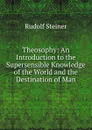 Theosophy: An Introduction to the Supersensible Knowledge of the World and the Destination of Man - Rudolf Steiner