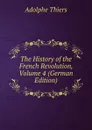 The History of the French Revolution, Volume 4 (German Edition) - Thiers Adolphe