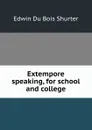 Extempore speaking, for school and college - Edwin Du Bois Shurter