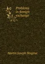 Problems in foreign exchange - Martin Joseph Shugrue