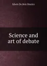 Science and art of debate - Edwin Du Bois Shurter