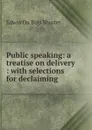 Public speaking: a treatise on delivery : with selections for declaiming - Edwin Du Bois Shurter