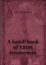 A hand-book of Latin synonymes - Edgar Solomon Shumway
