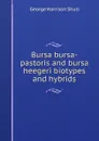 Bursa bursa-pastoris and bursa heegeri biotypes and hybrids - George Harrison Shull