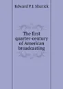 The first quarter-century of American broadcasting - Edward P. J. Shurick