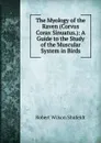 The Myology of the Raven (Corvus Corax Sinuatus.): A Guide to the Study of the Muscular System in Birds - Robert Wilson Shufeldt