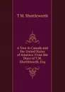 A Tour in Canada and the United States of America: From the Diary of T.M. Shuttleworth, Esq - T M. Shuttleworth
