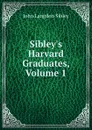 Sibley.s Harvard Graduates, Volume 1 - John Langdon Sibley