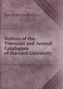 Notices of the Triennial and Annual Catalogues of Harvard University - John Langdon Sibley