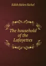 The household of the Lafayettes - Edith Helen Sichel