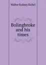 Bolingbroke and his times - Walter Sydney Sichel