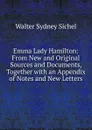 Emma Lady Hamilton: From New and Original Sources and Documents, Together with an Appendix of Notes and New Letters - Walter Sydney Sichel