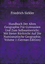 Handbuch Der Alten Geographie Fur Gymnasien Und Zum Selbsunterricht: Mit Steter Rucksicht Auf Die Numismatische Geographie, Volume 1 (German Edition) - Friedrich Sickler