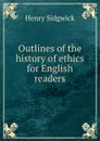 Outlines of the history of ethics for English readers - Henry Sidgwick