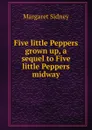 Five little Peppers grown up, a sequel to Five little Peppers midway - Margaret Sidney