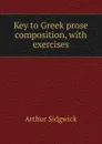 Key to Greek prose composition, with exercises - Arthur Sidgwick